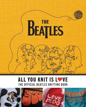 All You Knit Is Love: The Official Beatles Knitting Book